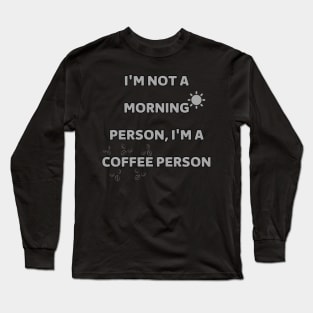 I'm not a morning person, I'm a coffee person Long Sleeve T-Shirt